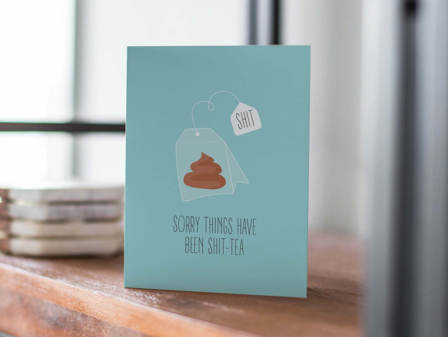 Sympathy/Get Well Soon Card - Sorry Things Have Been Shit-tea