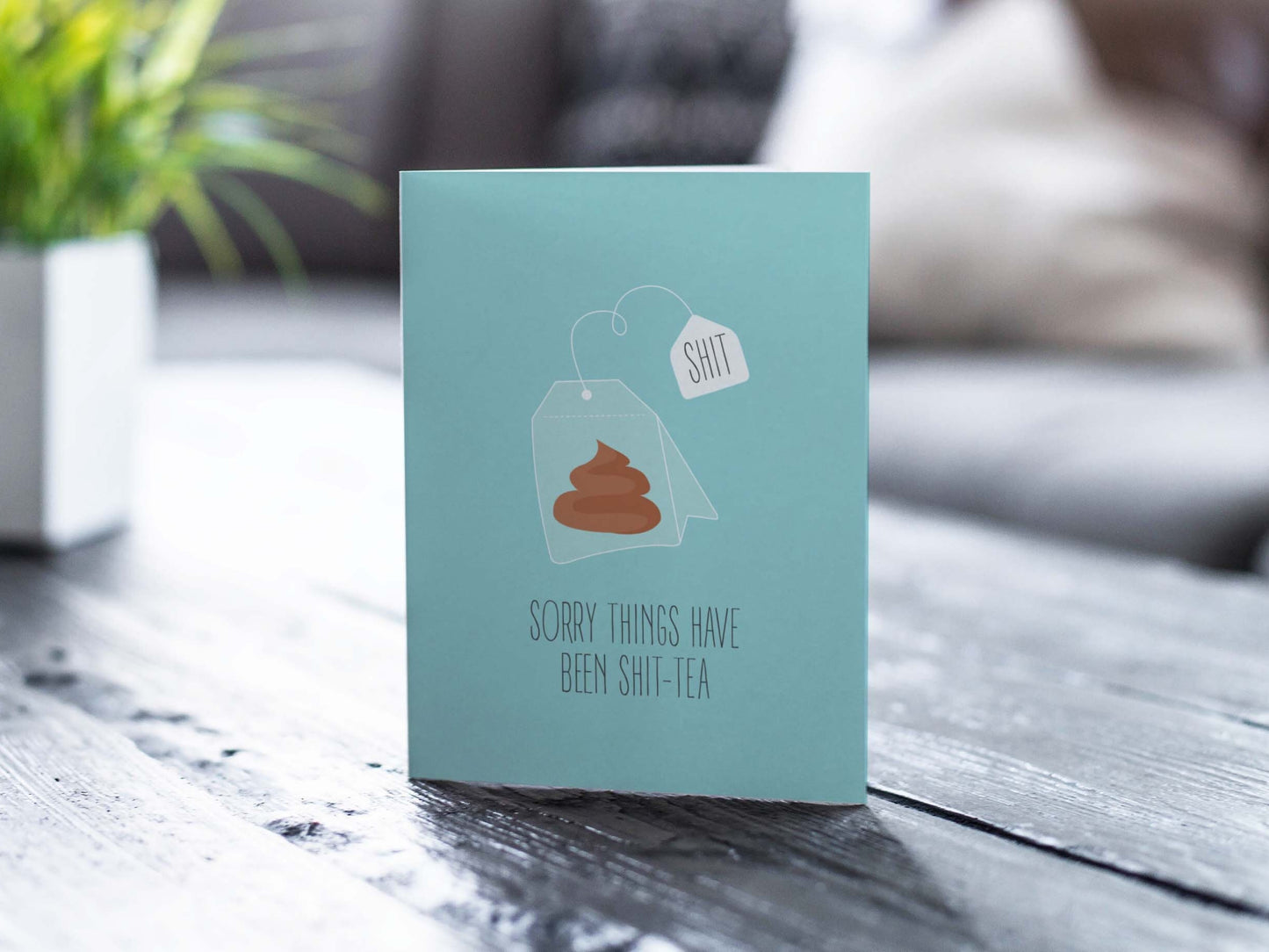 Sympathy/Get Well Soon Card - Sorry Things Have Been Shit-tea