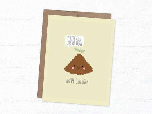 Funny Birthday Card, Old Like Dirt - You're Old Like Me