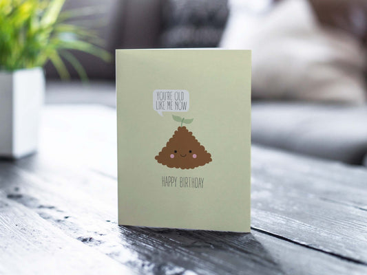 Funny Birthday Card, Old Like Dirt - You're Old Like Me